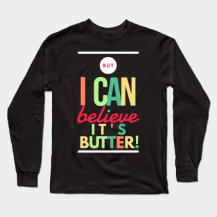 Can Believe it's Butter Long Sleeve T-Shirt